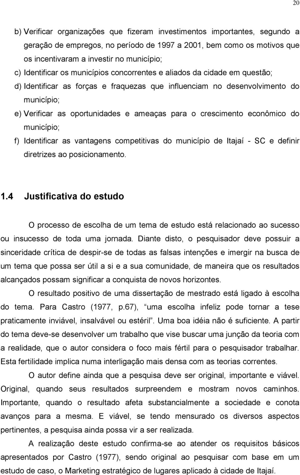 para o crescimento econômico do município; f) Identificar as vantagens competitivas do município de Itajaí - SC e definir diretrizes ao posicionamento. 1.