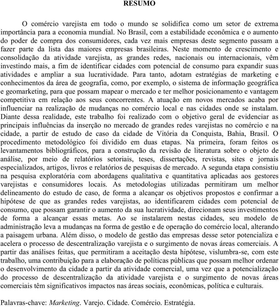 Neste momento de crescimento e consolidação da atividade varejista, as grandes redes, nacionais ou internacionais, vêm investindo mais, a fim de identificar cidades com potencial de consumo para