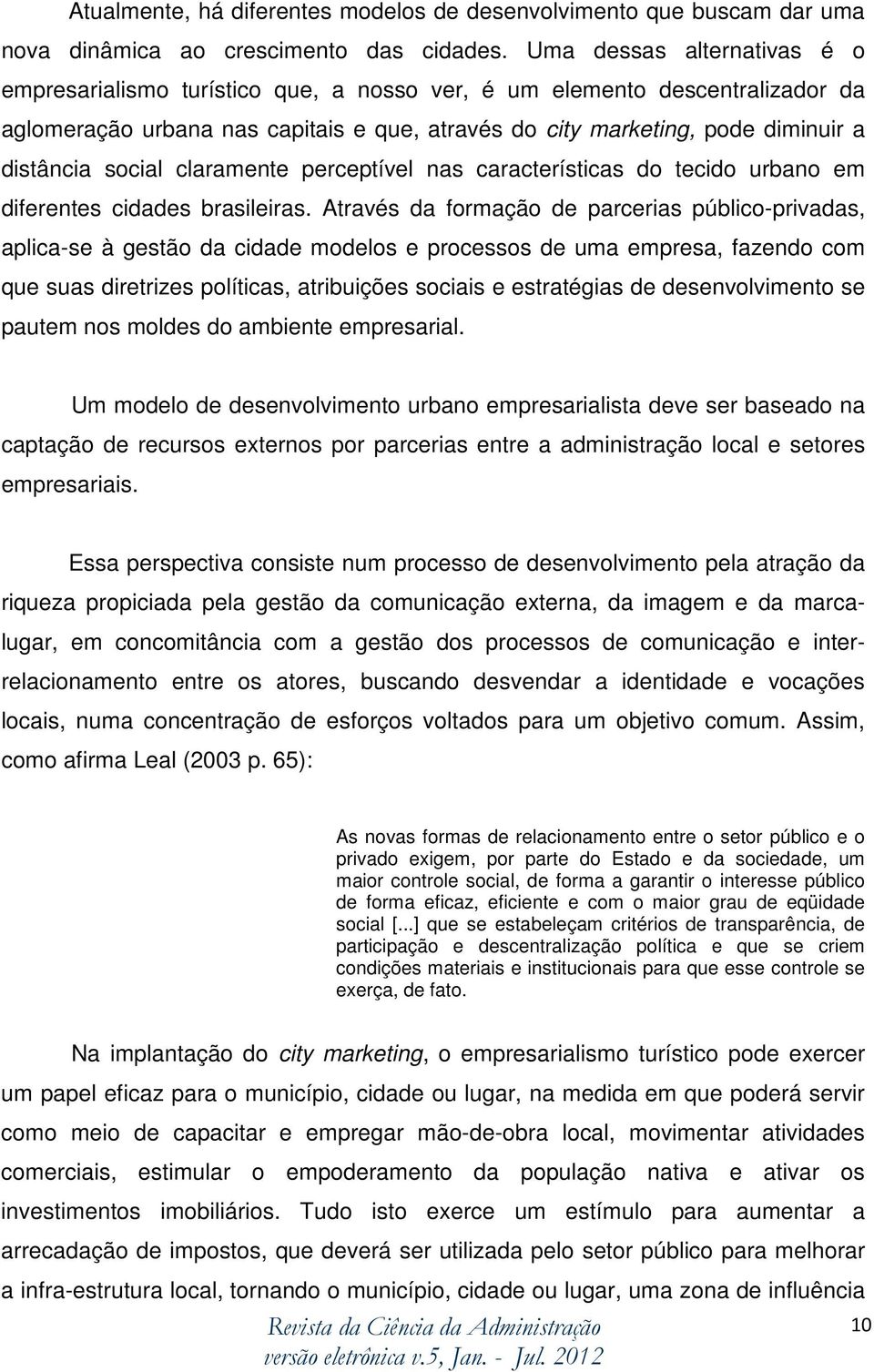 social claramente perceptível nas características do tecido urbano em diferentes cidades brasileiras.