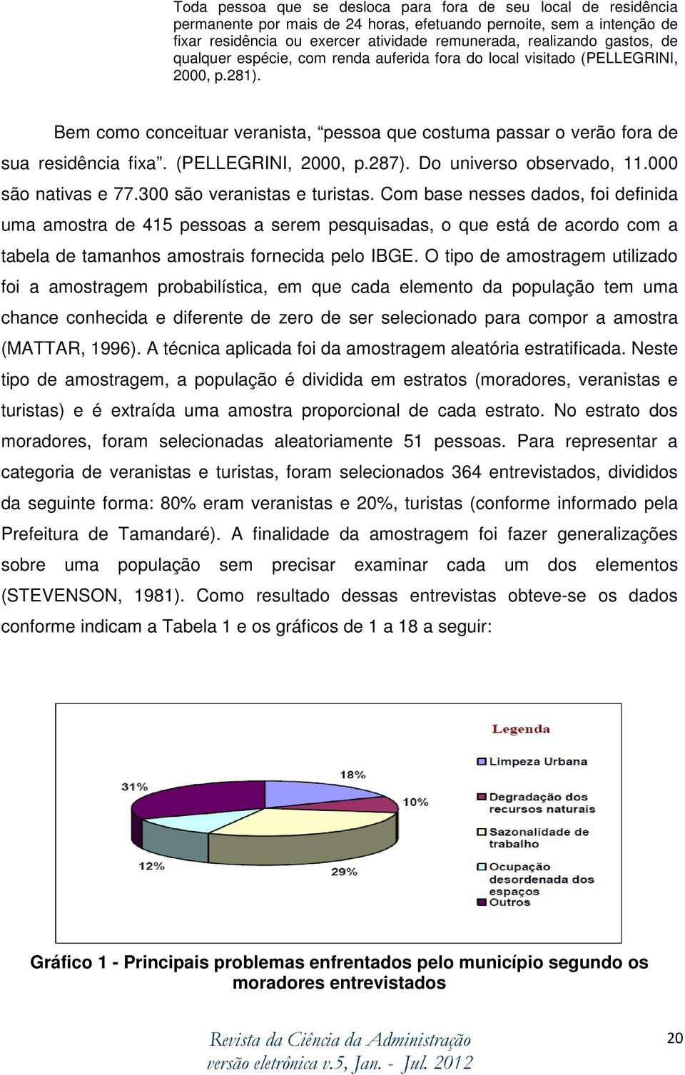 (PELLEGRINI, 2000, p.287). Do universo observado, 11.000 são nativas e 77.300 são veranistas e turistas.