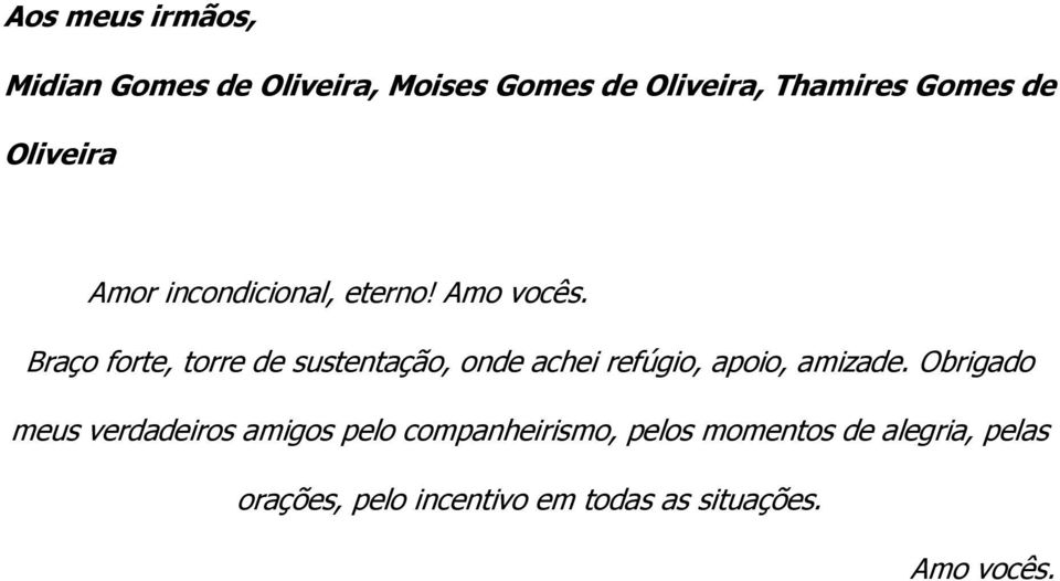 Braço forte, torre de sustentação, onde achei refúgio, apoio, amizade.