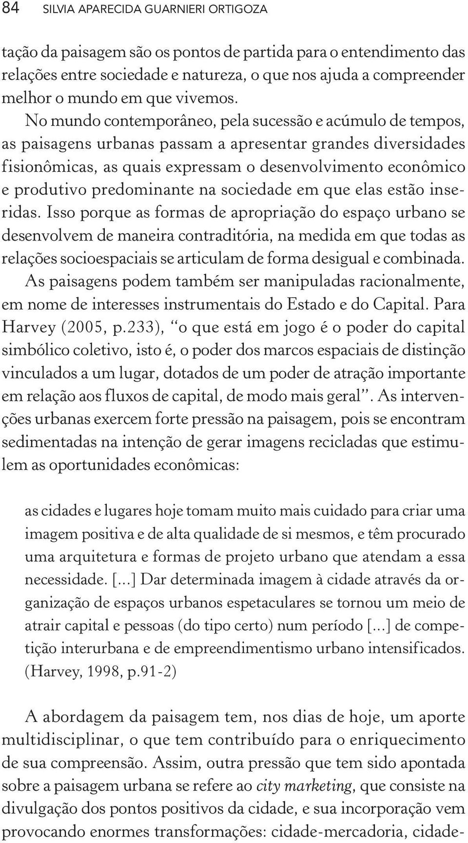 No mundo contemporâneo, pela sucessão e acúmulo de tempos, as paisagens urbanas passam a apresentar grandes diversidades fisionômicas, as quais expressam o desenvolvimento econômico e produtivo