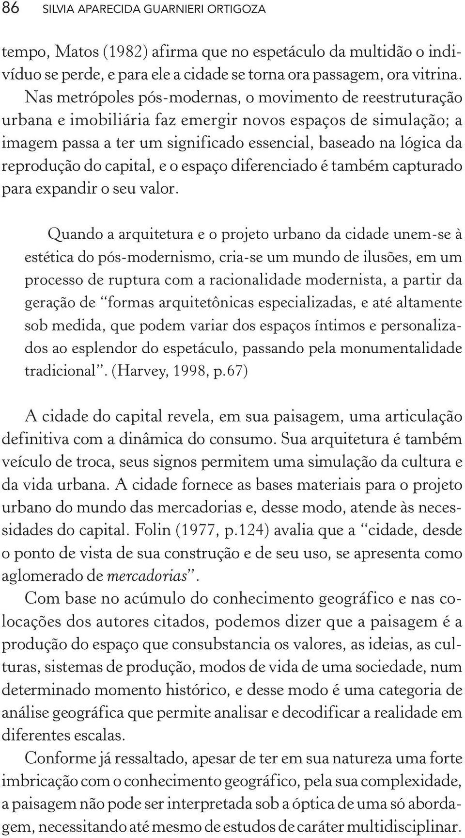 do capital, e o espaço diferenciado é também capturado para expandir o seu valor.