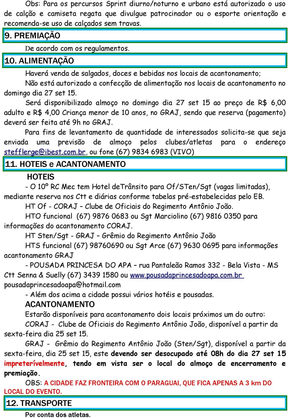 ALIMENTAÇÃO Haverá venda de salgados, doces e bebidas nos locais de acantonamento; Não está autorizado a confecção de alimentação nos locais de acantonamento no domingo dia 27 set 15.