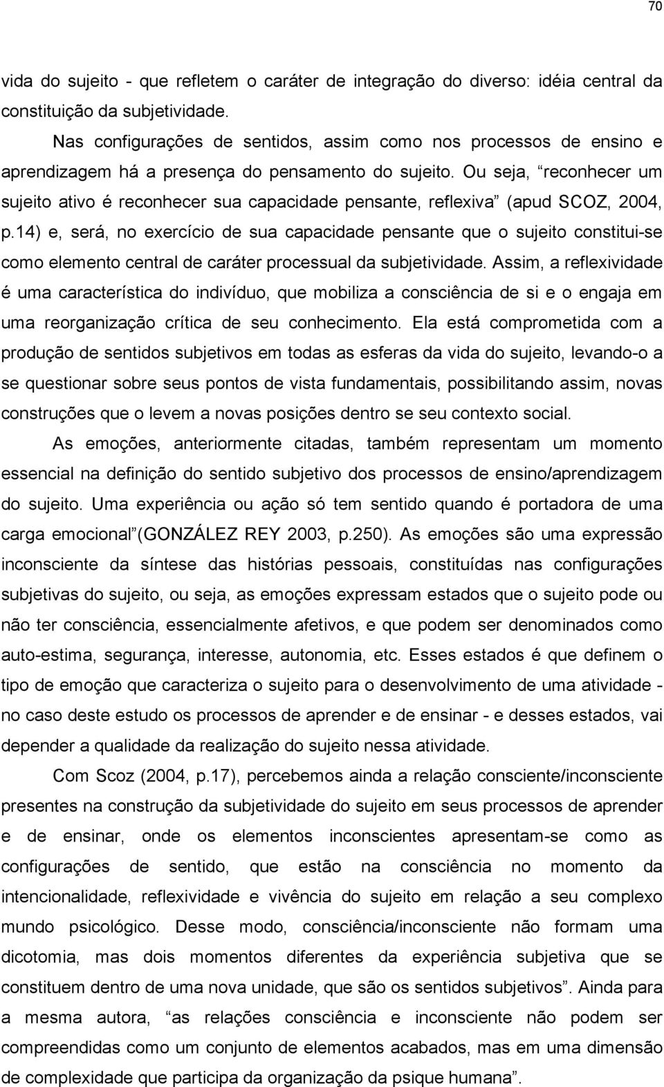 Ou seja, reconhecer um sujeito ativo é reconhecer sua capacidade pensante, reflexiva (apud SCOZ, 2004, p.