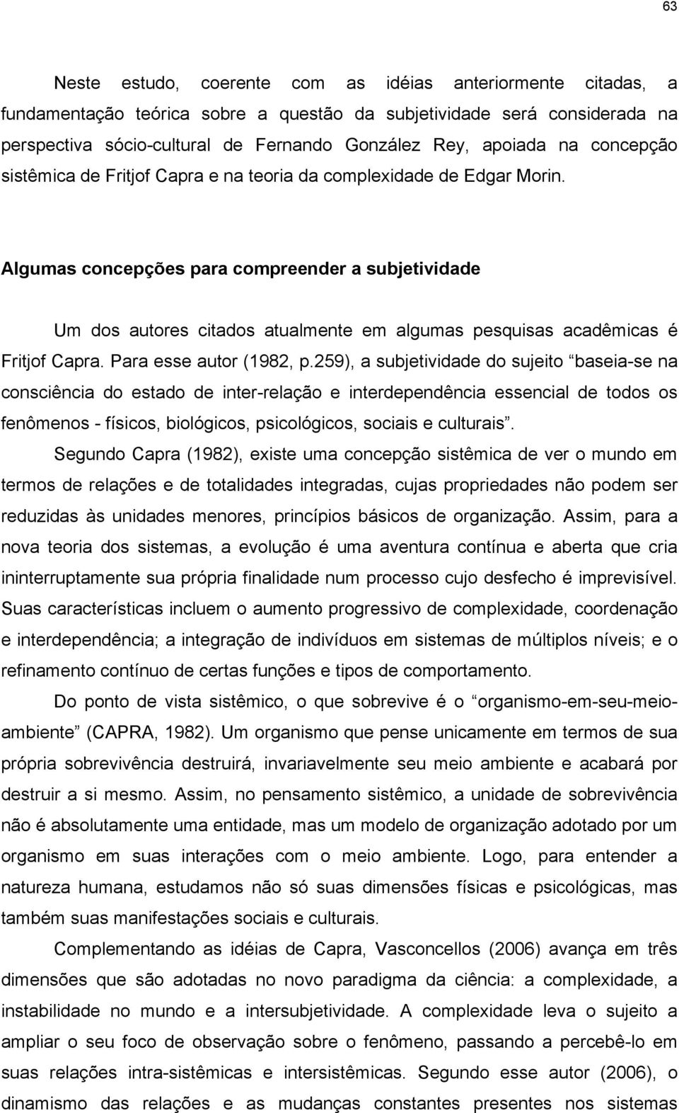 Algumas concepções para compreender a subjetividade Um dos autores citados atualmente em algumas pesquisas acadêmicas é Fritjof Capra. Para esse autor (1982, p.