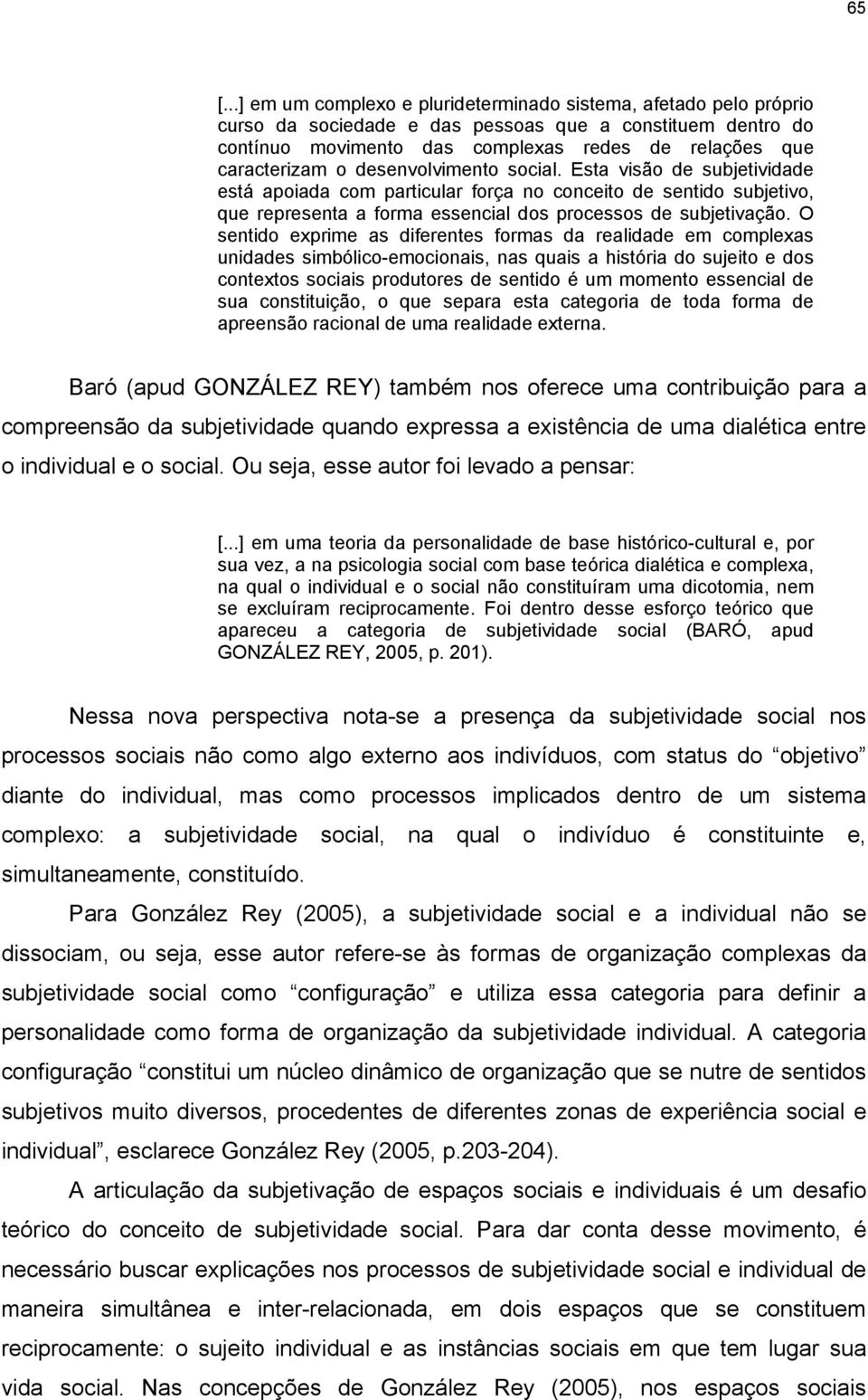 O sentido exprime as diferentes formas da realidade em complexas unidades simbólico-emocionais, nas quais a história do sujeito e dos contextos sociais produtores de sentido é um momento essencial de