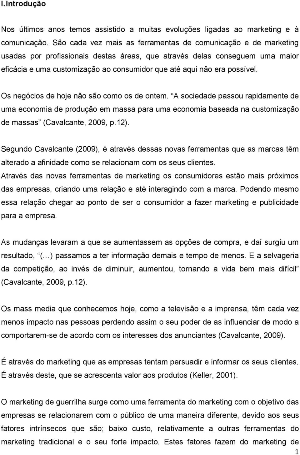 era possível. Os negócios de hoje não são como os de ontem.