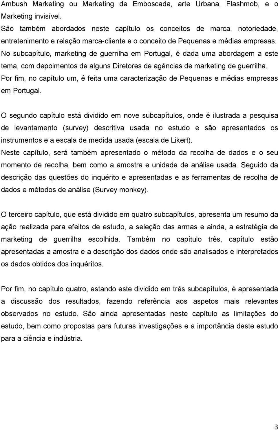 No subcapítulo, marketing de guerrilha em Portugal, é dada uma abordagem a este tema, com depoimentos de alguns Diretores de agências de marketing de guerrilha.
