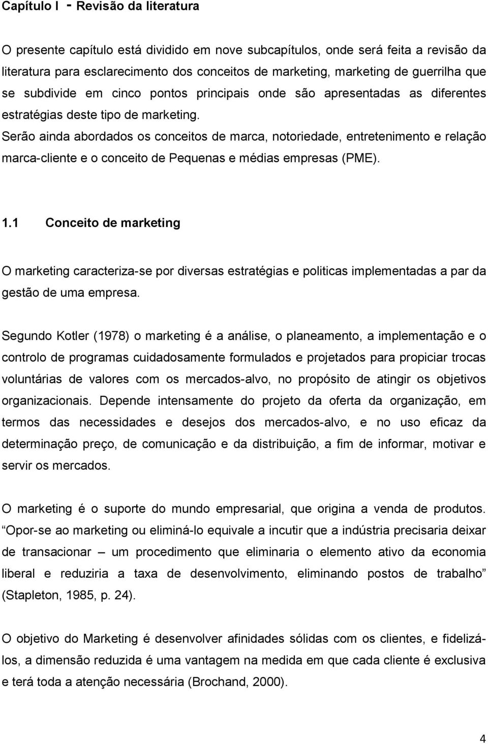 Serão ainda abordados os conceitos de marca, notoriedade, entretenimento e relação marca-cliente e o conceito de Pequenas e médias empresas (PME). 1.