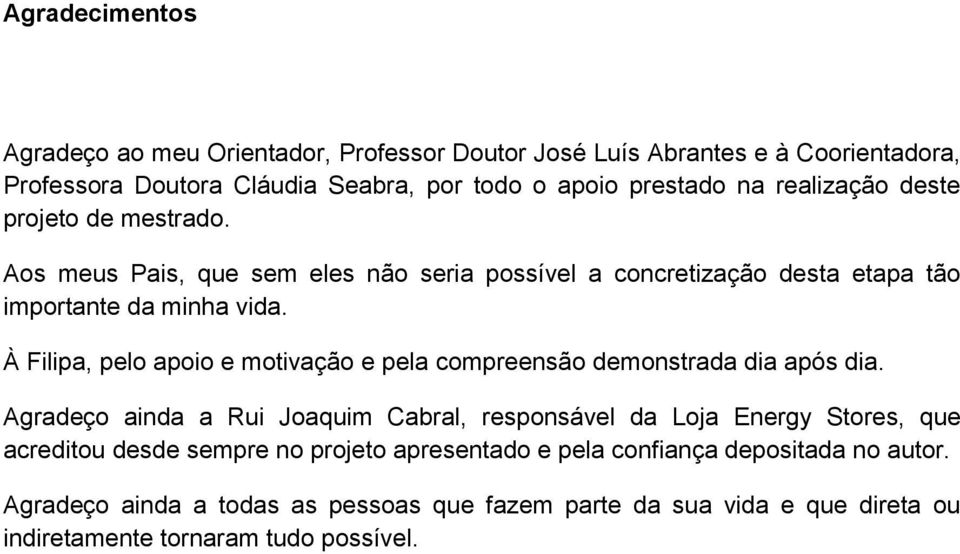 À Filipa, pelo apoio e motivação e pela compreensão demonstrada dia após dia.