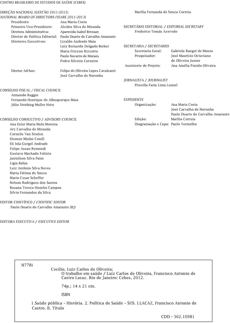 Maria Frizzon Rizzotto Paulo Navarro de Moraes Pedro Silveira Carneiro Diretor Ad-hoc: CONSELHO FISCAL / FISCAL COUNCIL Armando Raggio Fernando Henrique de Albuquerque Maia Júlio Strubing Muller Neto