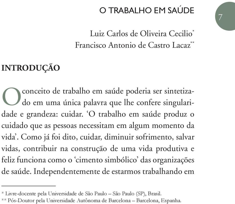 Como já foi dito, cuidar, diminuir sofrimento, salvar vidas, contribuir na construção de uma vida produtiva e feliz funciona como o cimento simbólico das organizações de