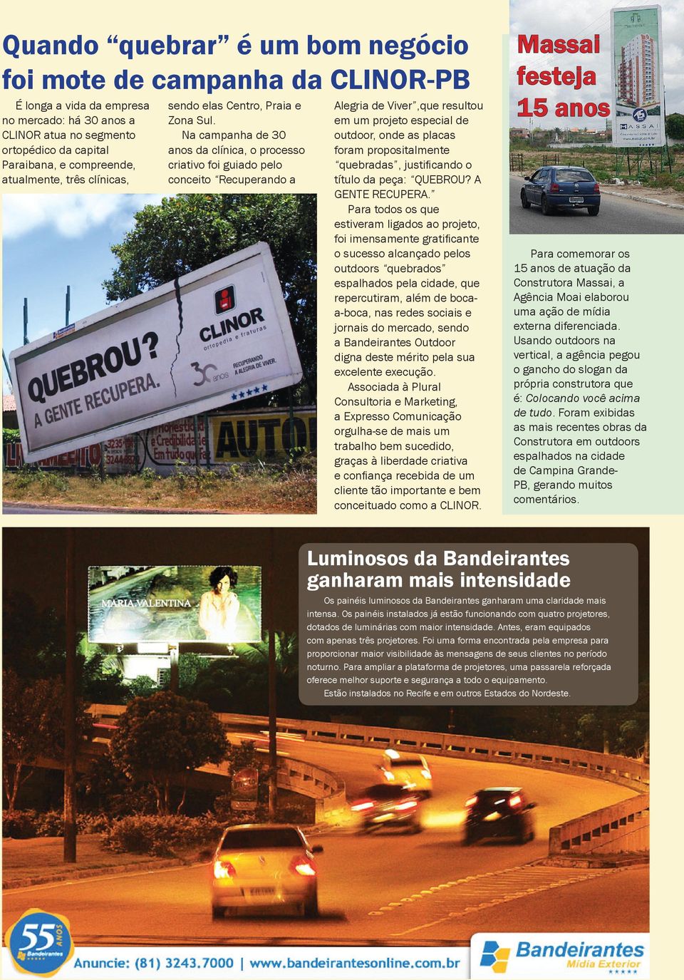 Na campanha de 30 anos da clínica, o processo criativo foi guiado pelo conceito Recuperando a Alegria de Viver,que resultou em um projeto especial de outdoor, onde as placas foram propositalmente