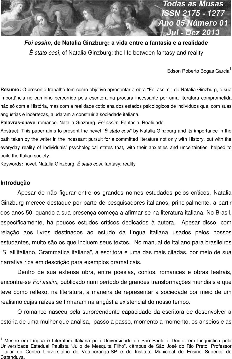 mas com a realidade cotidiana dos estados psicológicos de indivíduos que, com suas angústias e incertezas, ajudaram a construir a sociedade italiana. Palavras-chave: romance. Natalia Ginzburg.