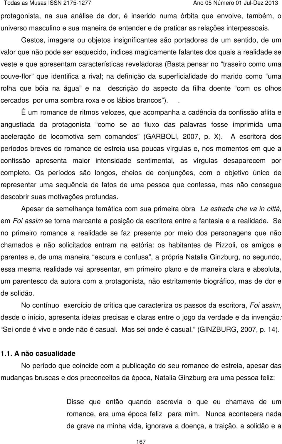 características reveladoras (Basta pensar no traseiro como uma couve-flor que identifica a rival; na definição da superficialidade do marido como uma rolha que bóia na água e na descrição do aspecto