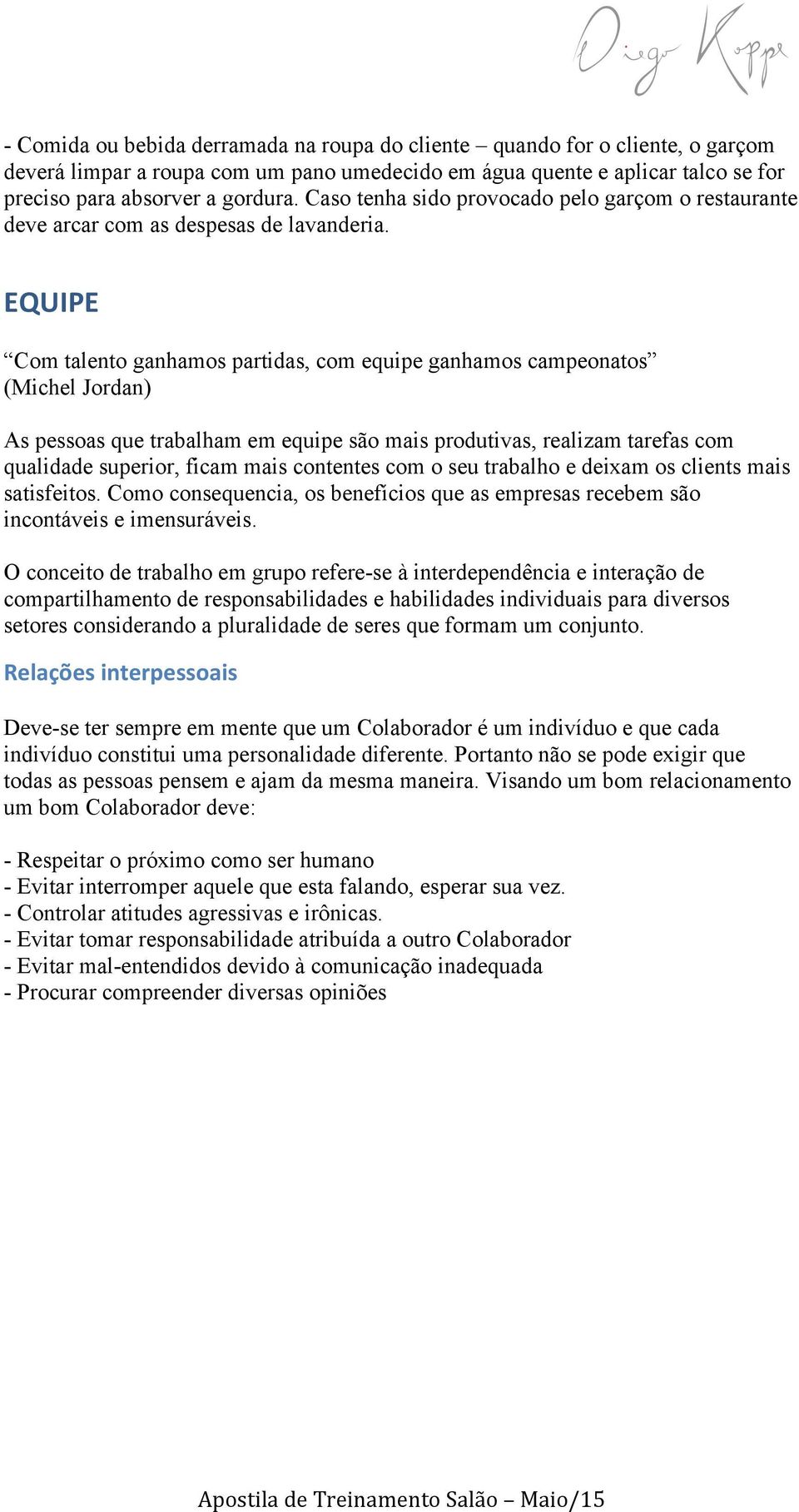 EQUIPE Com talento ganhamos partidas, com equipe ganhamos campeonatos (Michel Jordan) As pessoas que trabalham em equipe são mais produtivas, realizam tarefas com qualidade superior, ficam mais