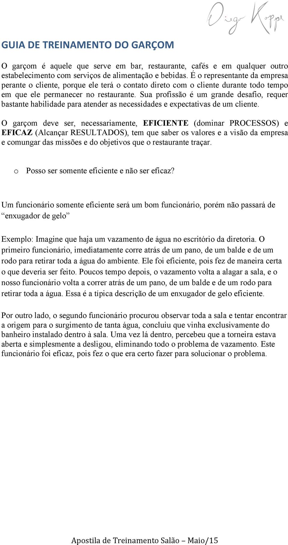 Sua profissão é um grande desafio, requer bastante habilidade para atender as necessidades e expectativas de um cliente.