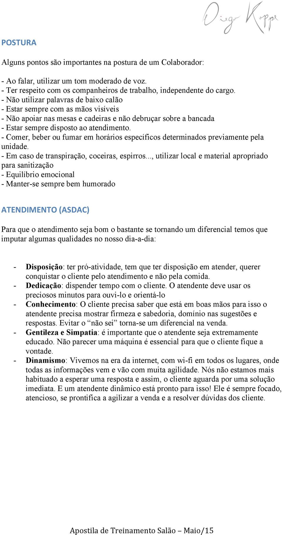 - Comer, beber ou fumar em horários específicos determinados previamente pela unidade. - Em caso de transpiração, coceiras, espirros.