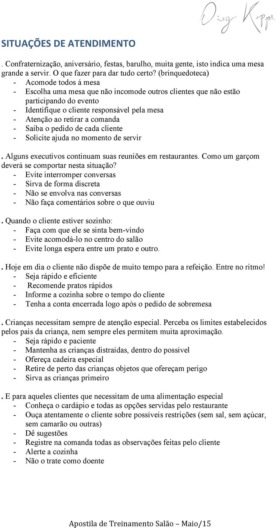 comanda - Saiba o pedido de cada cliente - Solicite ajuda no momento de servir. Alguns executivos continuam suas reuniões em restaurantes. Como um garçom deverá se comportar nesta situação?