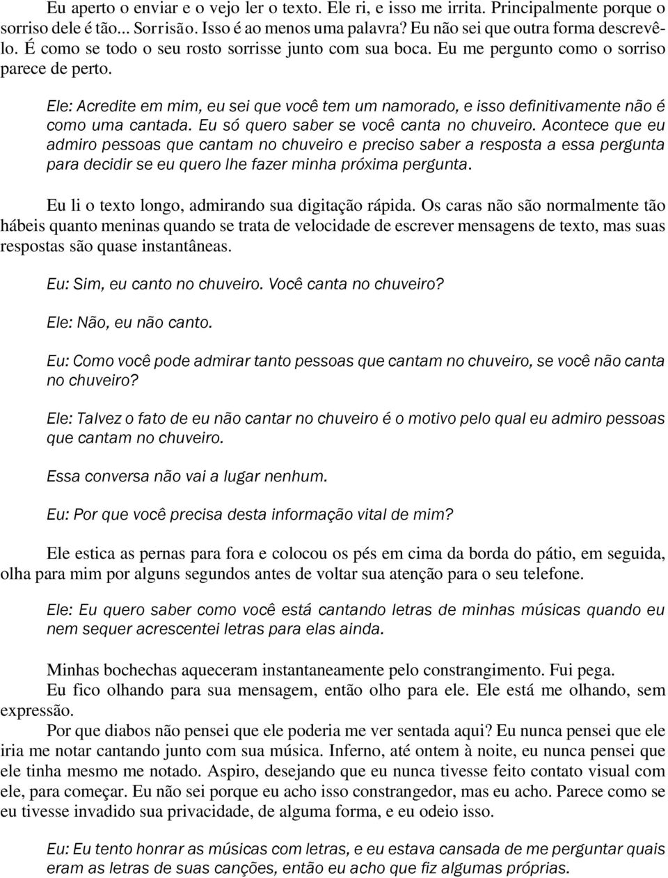 Ele: Acredite em mim, eu sei que você tem um namorado, e isso definitivamente não é como uma cantada. Eu só quero saber se você canta no chuveiro.