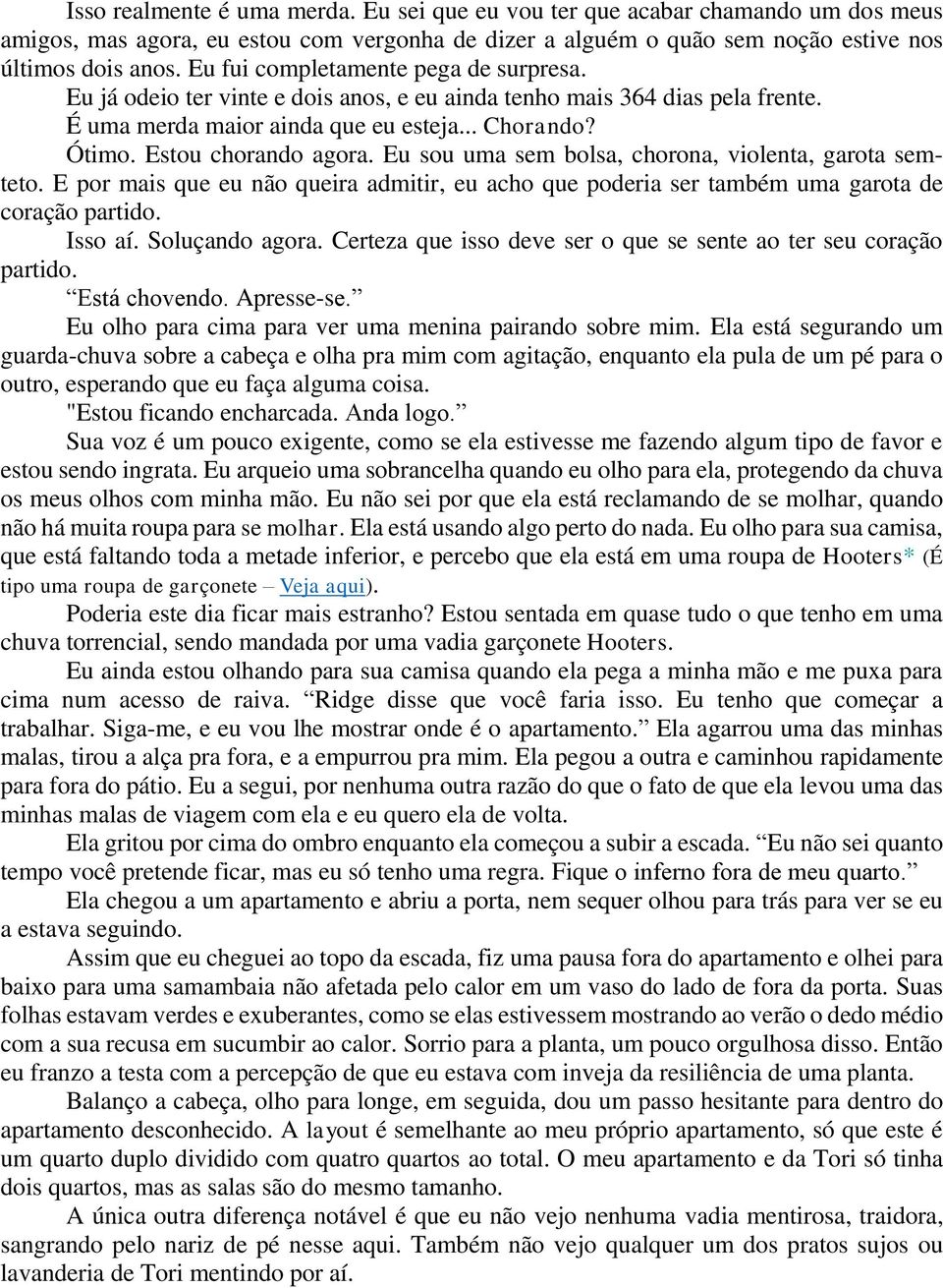 Eu sou uma sem bolsa, chorona, violenta, garota semteto. E por mais que eu não queira admitir, eu acho que poderia ser também uma garota de coração partido. Isso aí. Soluçando agora.