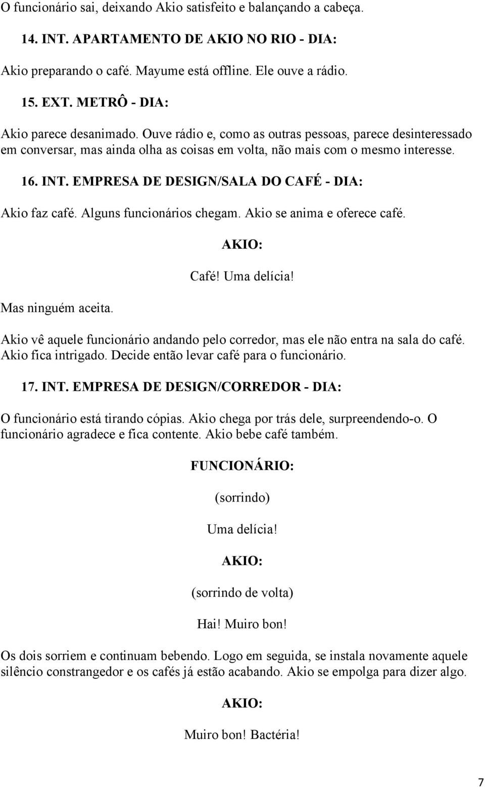 EMPRESA DE DESIGN/SALA DO CAFÉ - DIA: Akio faz café. Alguns funcionários chegam. Akio se anima e oferece café. Mas ninguém aceita. Café! Uma delícia!