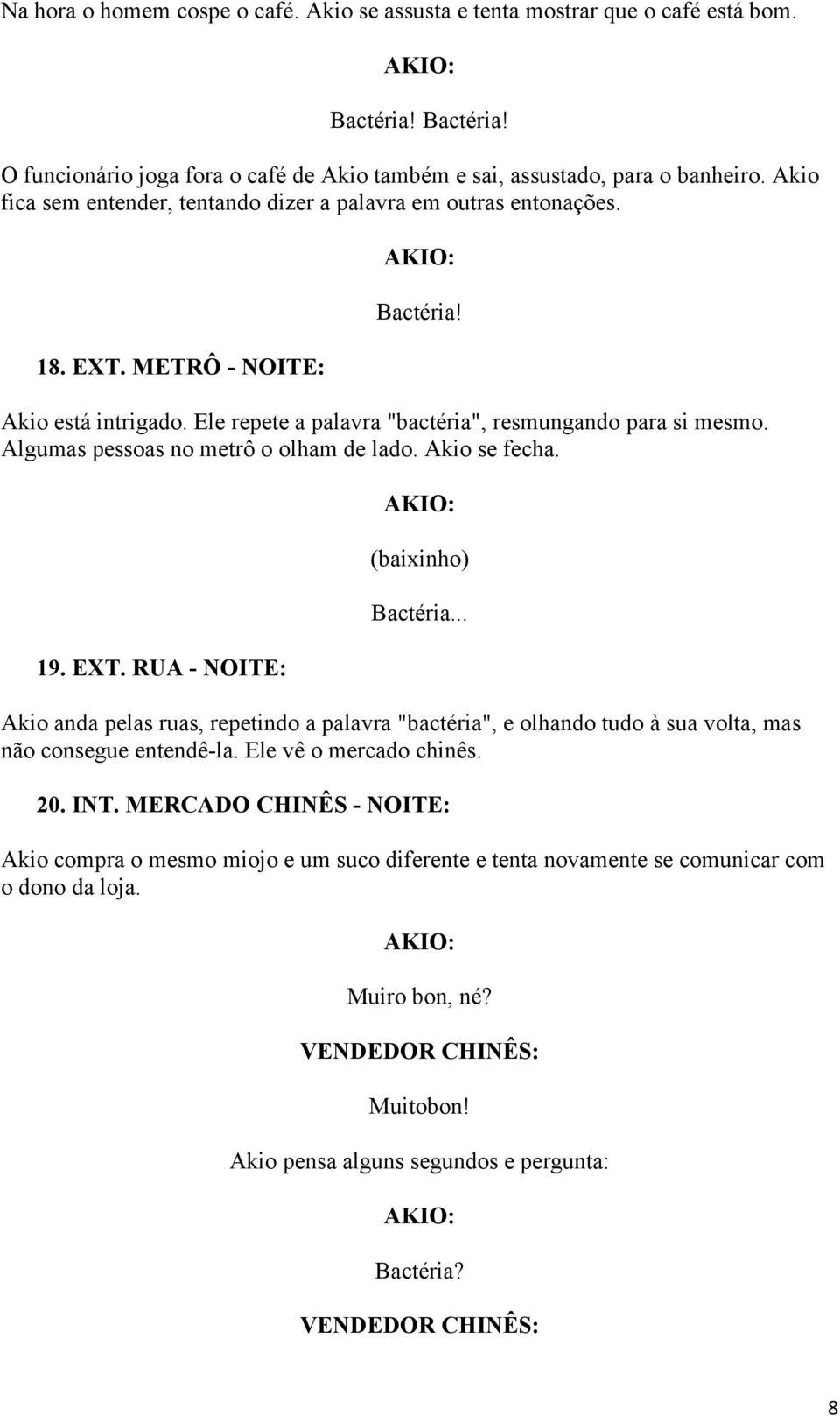 Algumas pessoas no metrô o olham de lado. Akio se fecha. 19. EXT. RUA - NOITE: (baixinho) Bactéria.