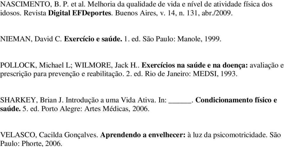 . Exercícios na saúde e na doença: avaliação e prescrição para prevenção e reabilitação. 2. ed. Rio de Janeiro: MEDSI, 1993. SHARKEY, Brian J.