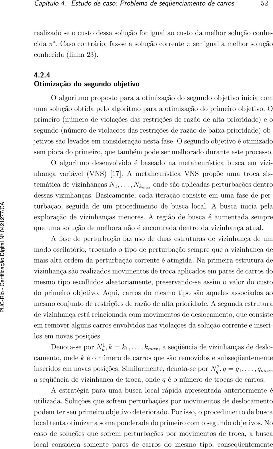 ). 4.2.4 Otimização do segundo objetivo O algoritmo proposto para a otimização do segundo objetivo inicia com uma solução obtida pelo algoritmo para a otimização do primeiro objetivo.