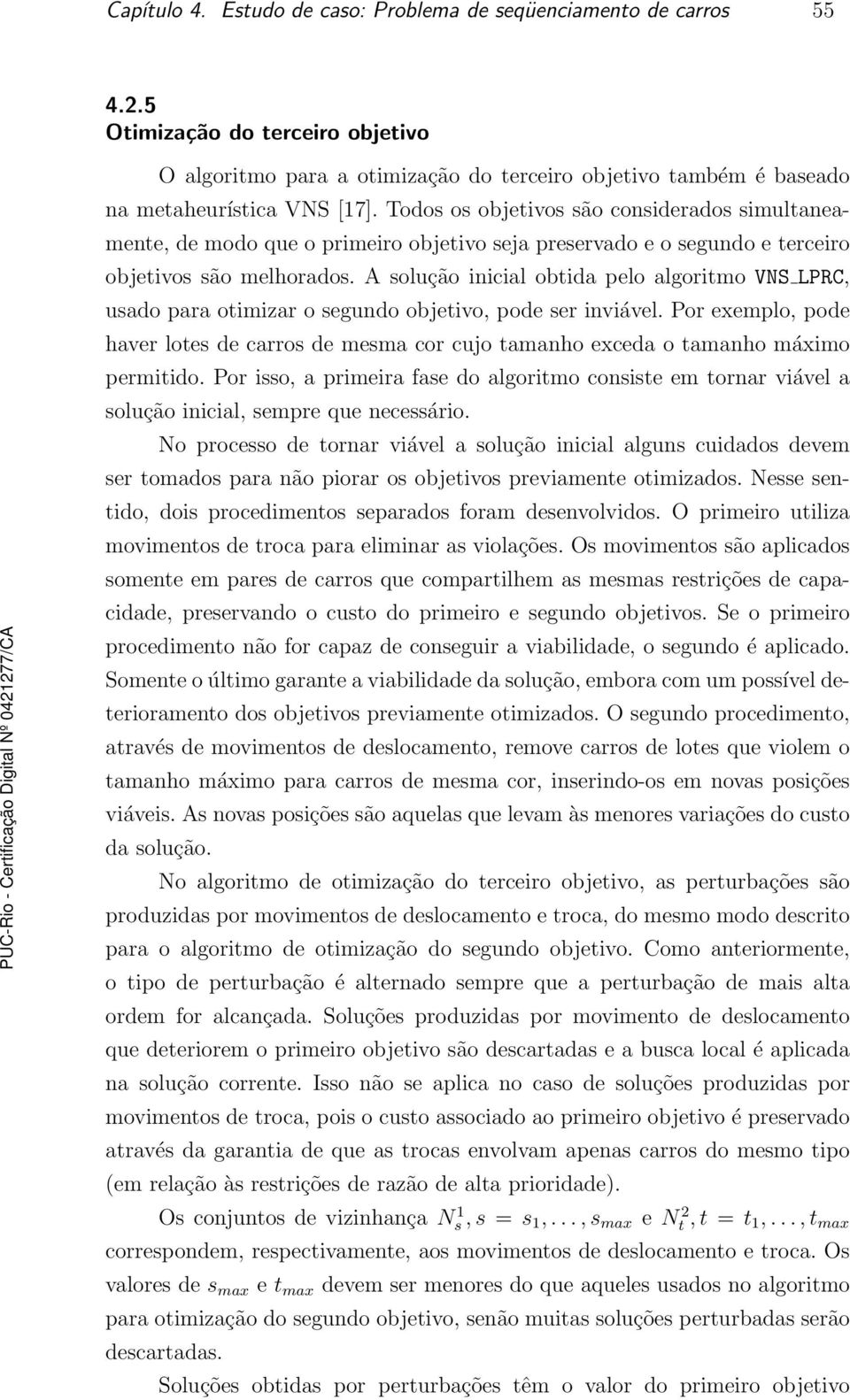 Todos os objetivos são considerados simultaneamente, de modo que o primeiro objetivo seja preservado e o segundo e terceiro objetivos são melhorados.