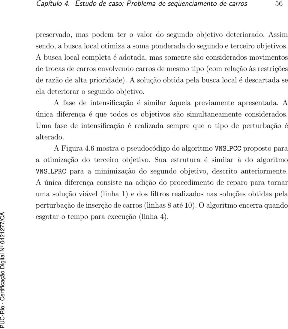 A busca local completa é adotada, mas somente são considerados movimentos de trocas de carros envolvendo carros de mesmo tipo (com relação às restrições de razão de alta prioridade).