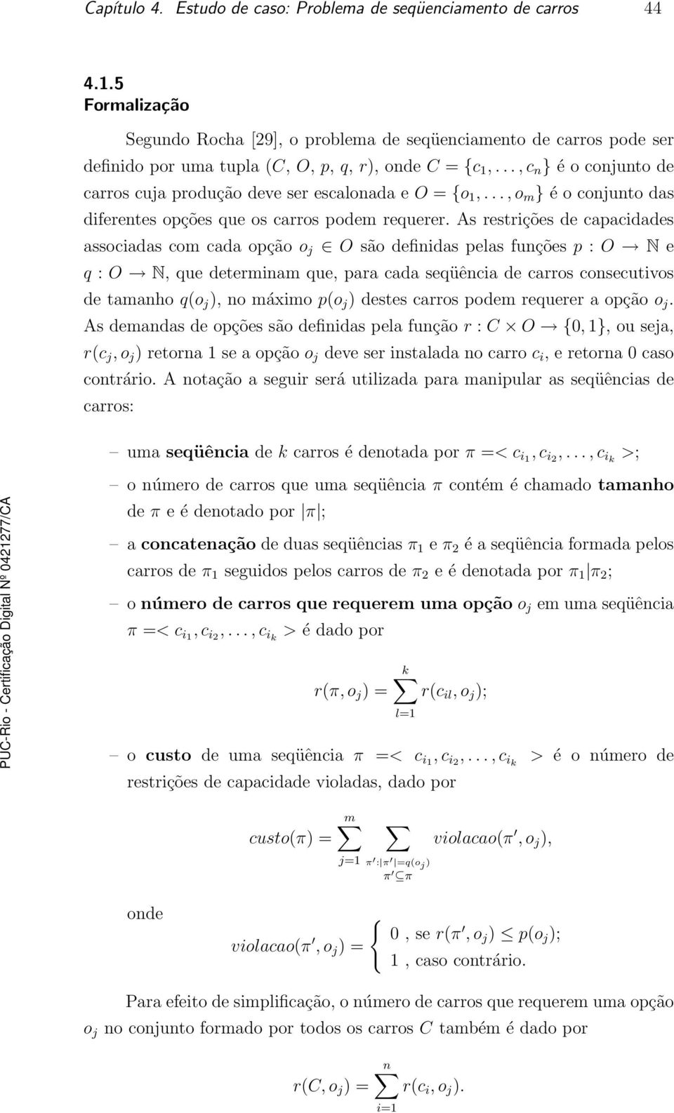 .., c n } é o conjunto de carros cuja produção deve ser escalonada e O = {o 1,..., o m } é o conjunto das diferentes opções que os carros podem requerer.