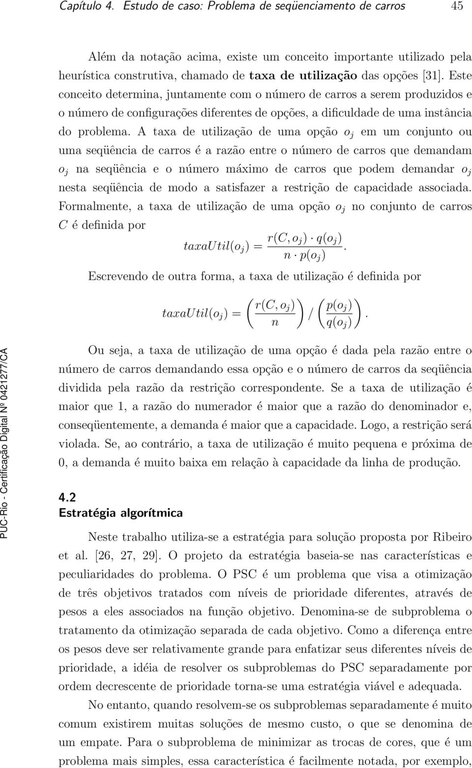 Este conceito determina, juntamente com o número de carros a serem produzidos e o número de configurações diferentes de opções, a dificuldade de uma instância do problema.