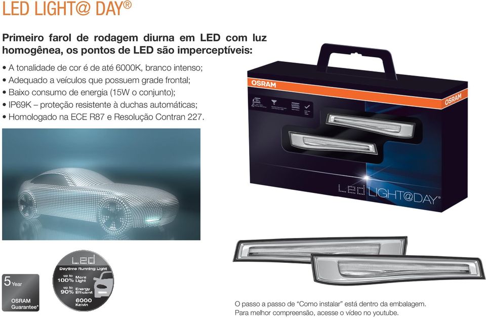 energia (15W o conjunto); IP69K proteção resistente à duchas automáticas; Homologado na ECE R87 e Resolução