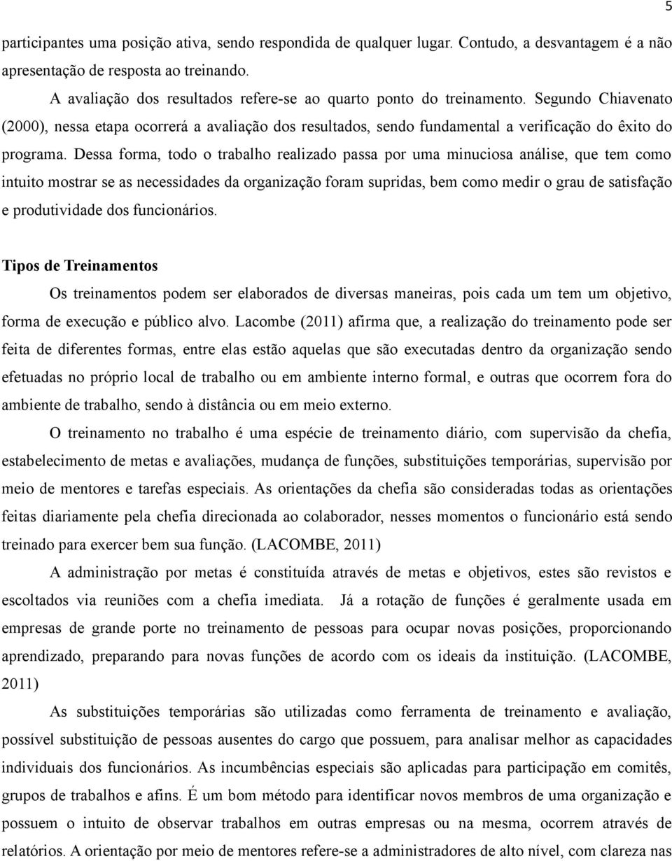 Dessa forma, todo o trabalho realizado passa por uma minuciosa análise, que tem como intuito mostrar se as necessidades da organização foram supridas, bem como medir o grau de satisfação e