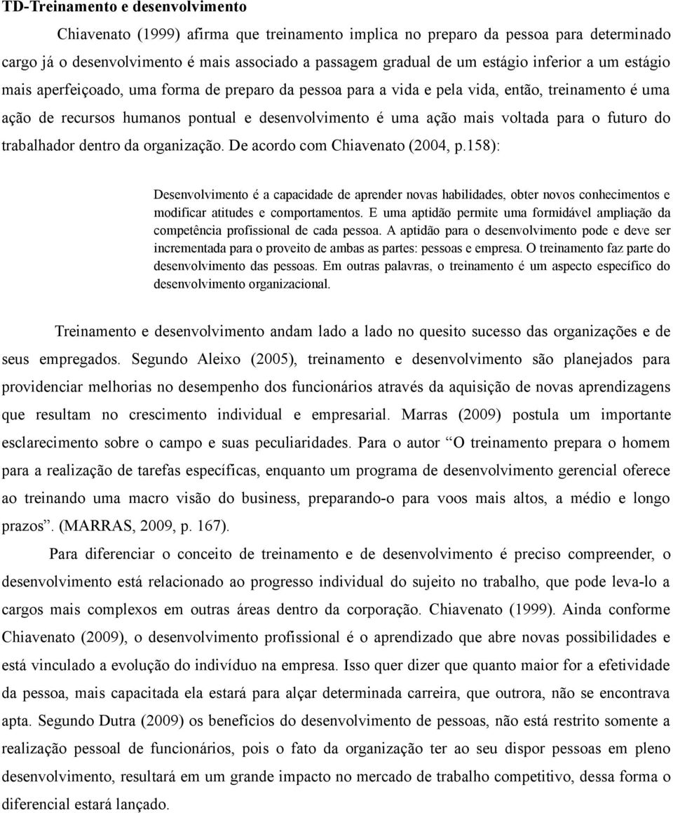 para o futuro do trabalhador dentro da organização. De acordo com Chiavenato (2004, p.