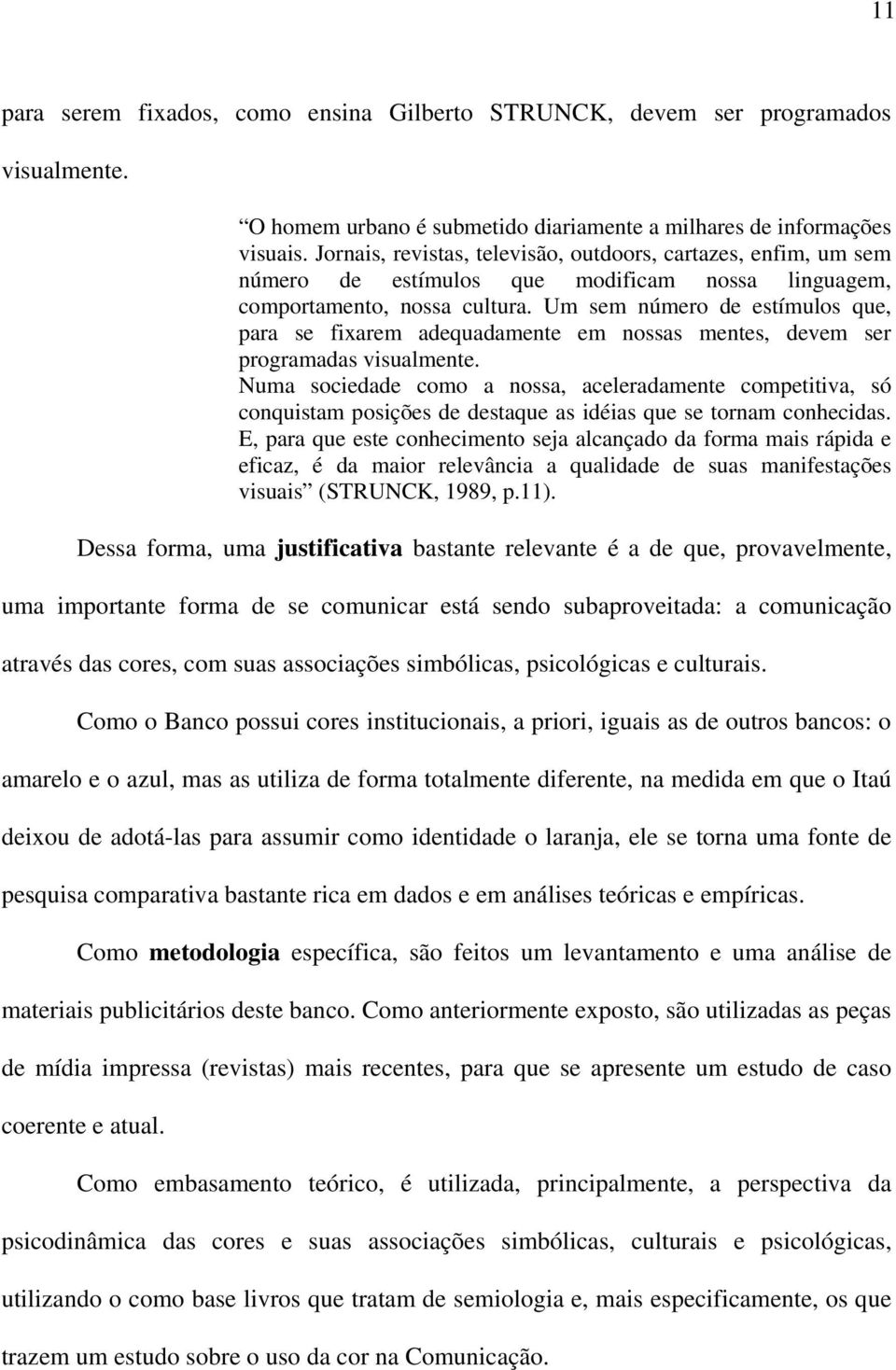 Um sem número de estímulos que, para se fixarem adequadamente em nossas mentes, devem ser programadas visualmente.