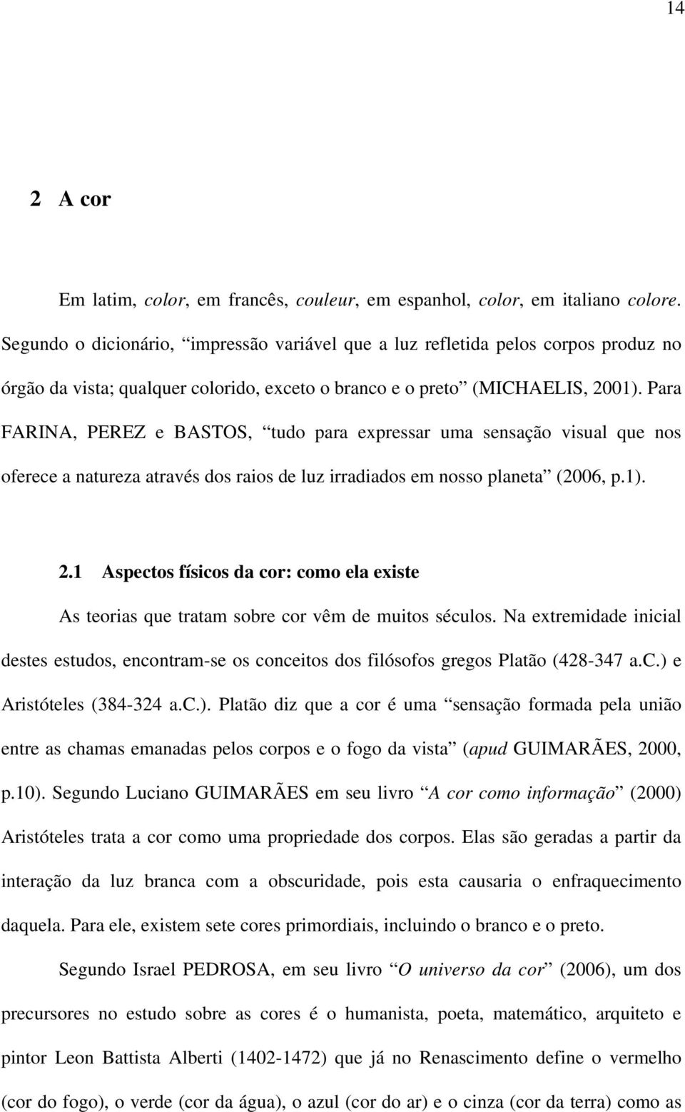 Para FARINA, PEREZ e BASTOS, tudo para expressar uma sensação visual que nos oferece a natureza através dos raios de luz irradiados em nosso planeta (2006, p.1). 2.