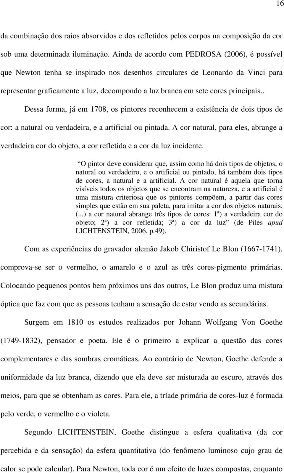 principais.. Dessa forma, já em 1708, os pintores reconhecem a existência de dois tipos de cor: a natural ou verdadeira, e a artificial ou pintada.