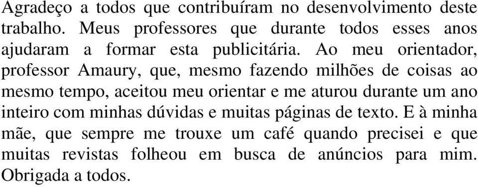 Ao meu orientador, professor Amaury, que, mesmo fazendo milhões de coisas ao mesmo tempo, aceitou meu orientar e me