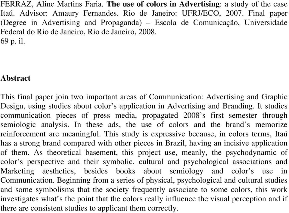 Abstract This final paper join two important areas of Communication: Advertising and Graphic Design, using studies about color s application in Advertising and Branding.