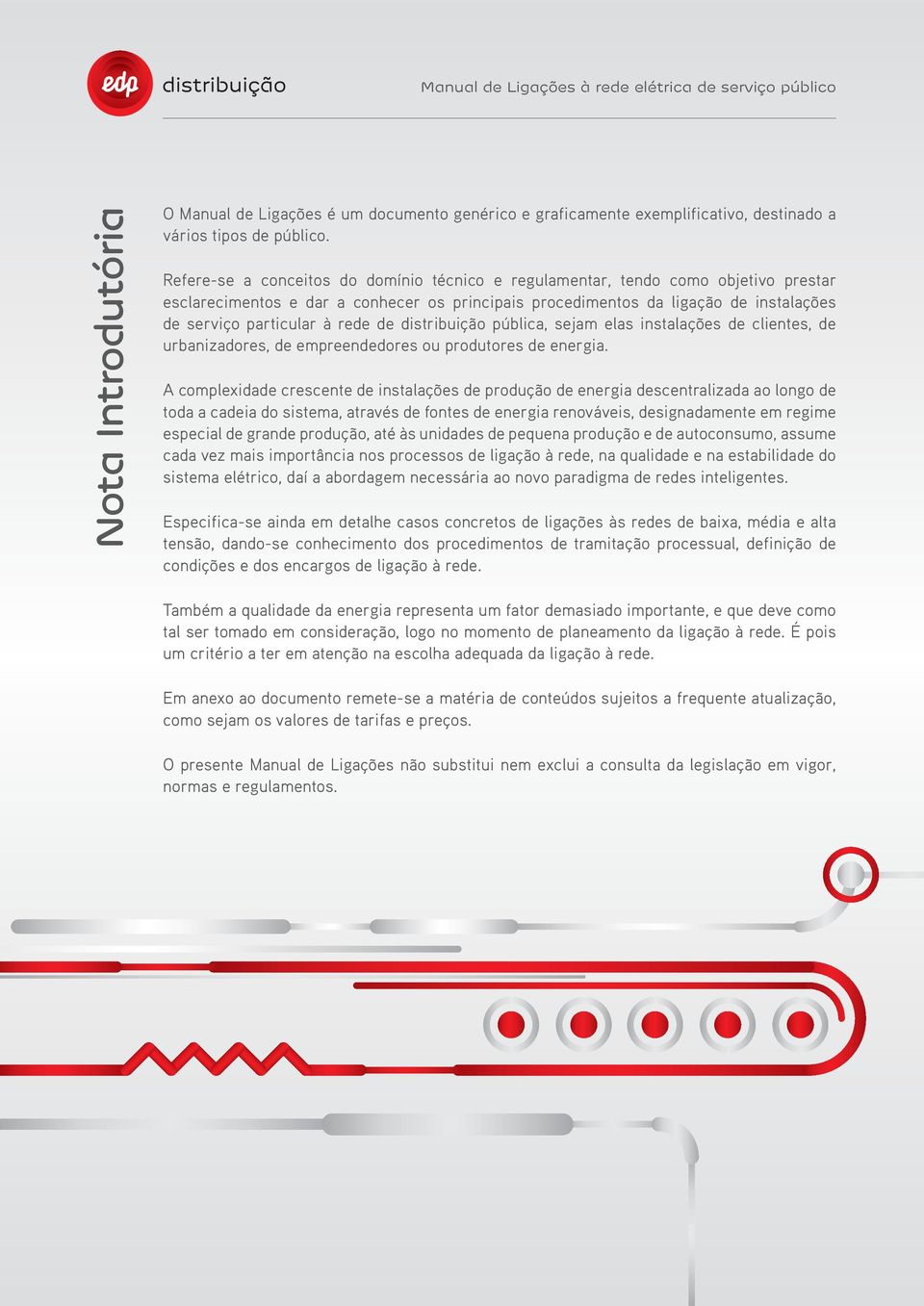 rede de distribuição pública, sejam elas instalações de clientes, de urbanizadores, de empreendedores ou produtores de energia.