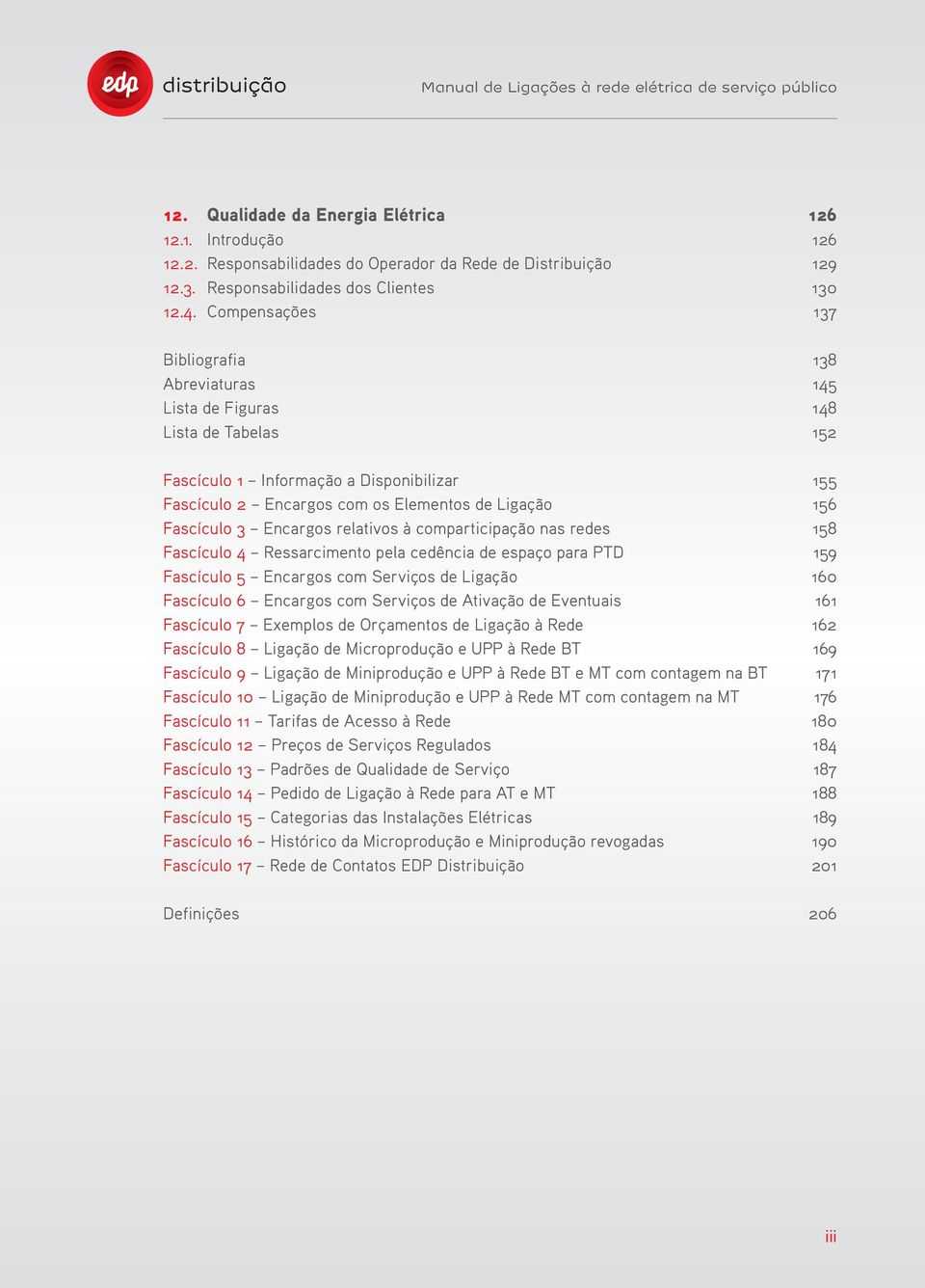 3 Encargos relativos à comparticipação nas redes 158 Fascículo 4 Ressarcimento pela cedência de espaço para PTD 159 Fascículo 5 Encargos com Serviços de Ligação 160 Fascículo 6 Encargos com Serviços