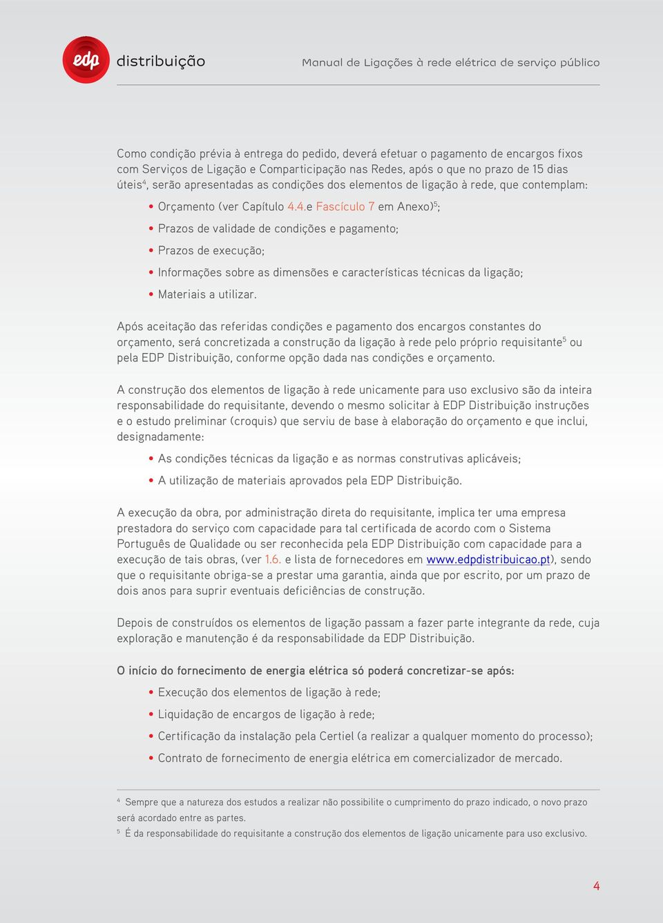 4.e Fascículo 7 em Anexo) 5 ; Prazos de validade de condições e pagamento; Prazos de execução; Informações sobre as dimensões e características técnicas da ligação; Materiais a utilizar.