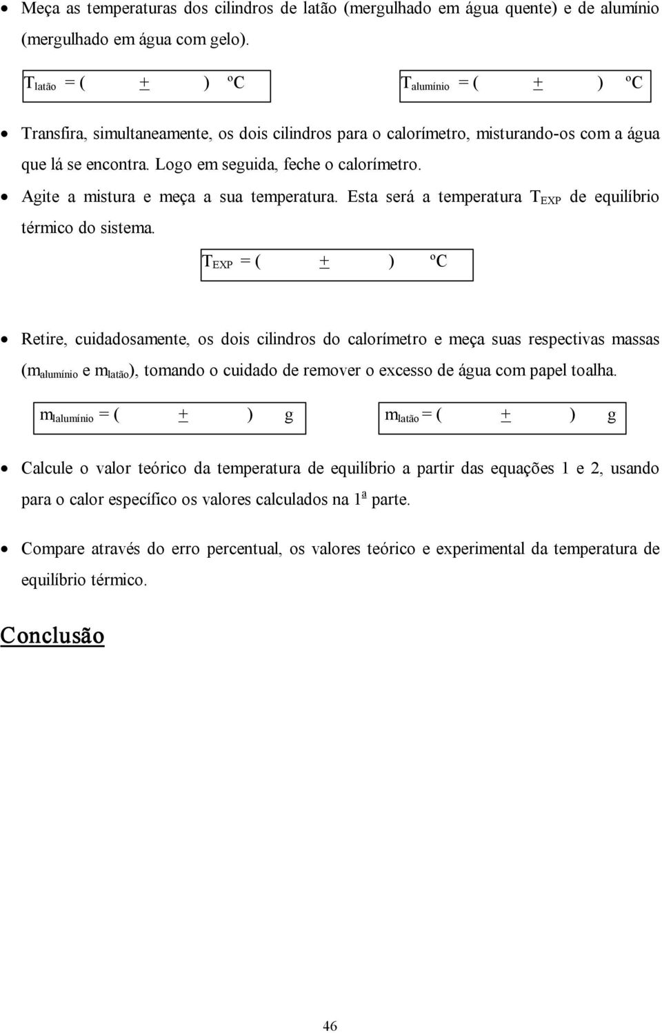 Agite a mistura e meça a sua temperatura. Esta será a temperatura T EXP de equilíbrio térmico do sistema.