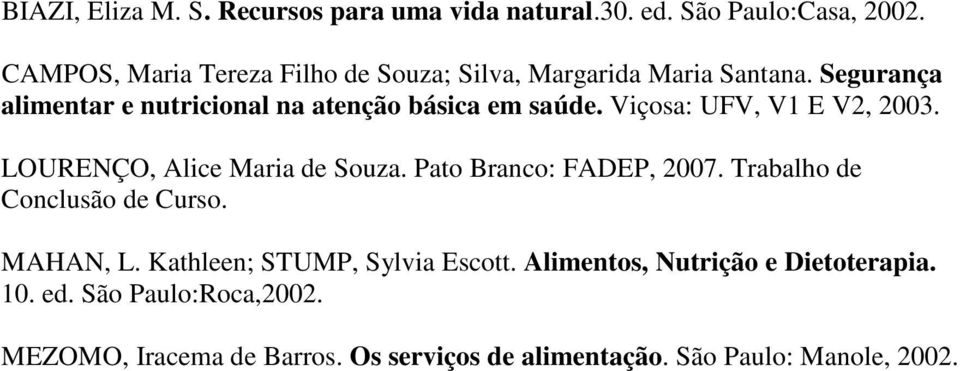 Segurança alimentar e nutricional na atenção básica em saúde. Viçosa: UFV, V1 E V2, 2003. LOURENÇO, Alice Maria de Souza.