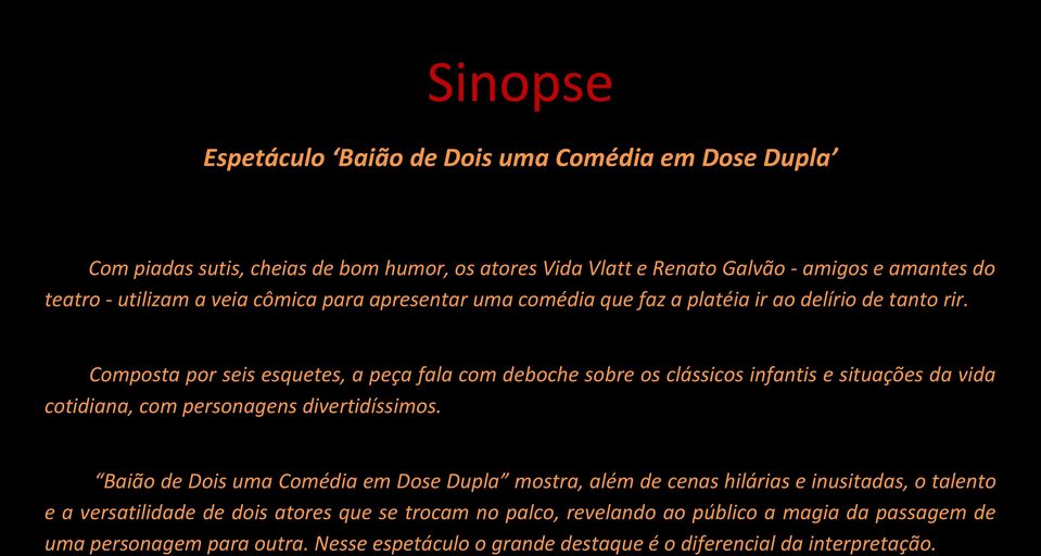 Composta por seis esquetes, a peça fala com deboche sobre os clássicos infantis e situações da vida cotidiana, com personagens divertidíssimos.