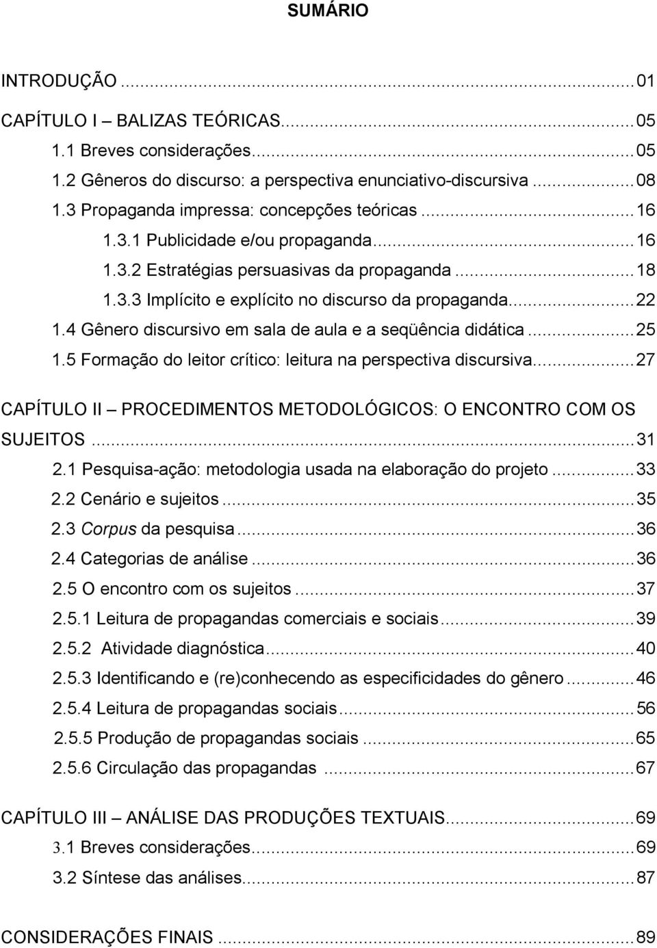 4 Gênero discursivo em sala de aula e a seqüência didática...25 1.5 Formação do leitor crítico: leitura na perspectiva discursiva.