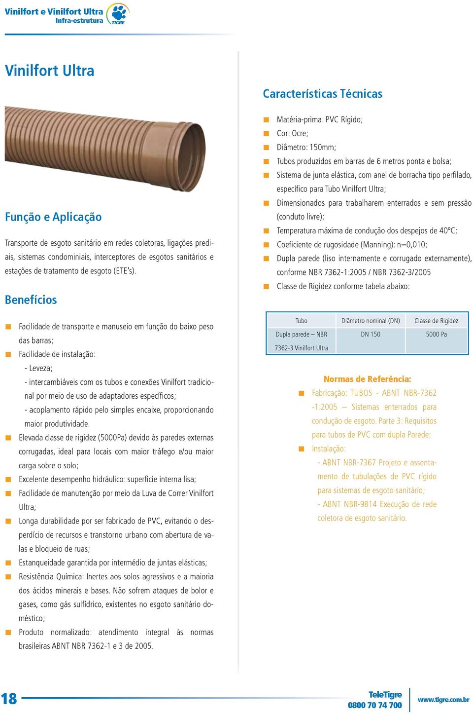 Benefícios Matéria-prima: PVC Rígido; Cor: Ocre; iâmetro: 150mm; Tubos produzidos em barras de 6 metros ponta e bolsa; Sistema de junta elástica, com anel de borracha tipo perfilado, específico para